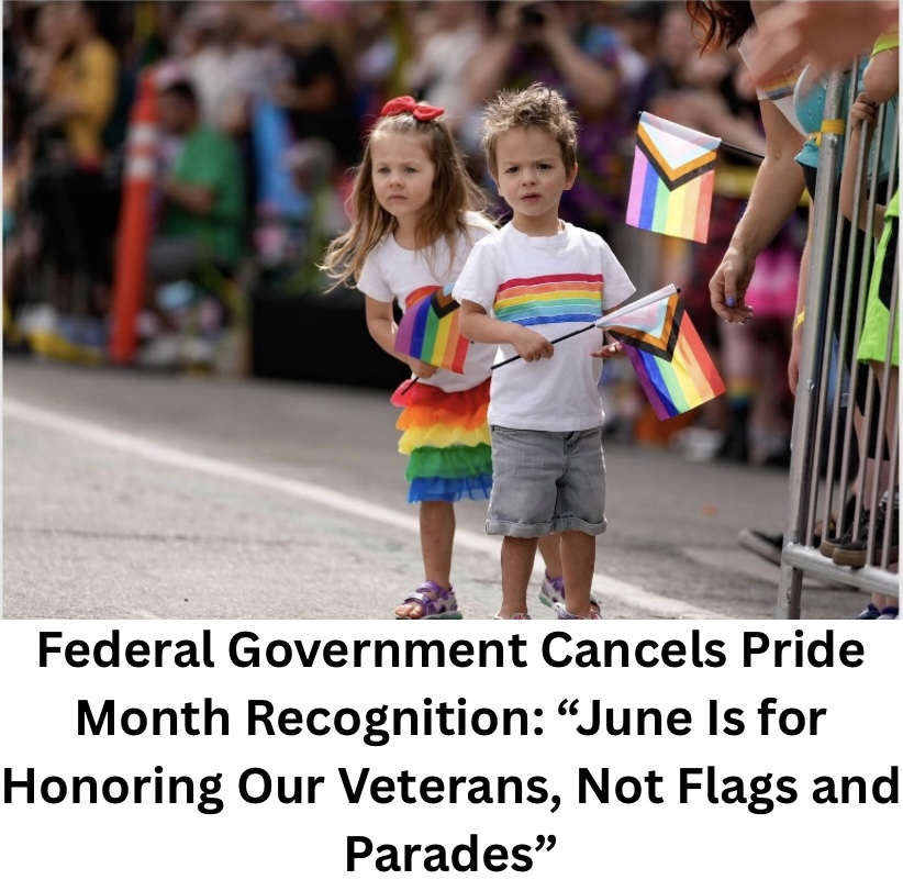 Federal Government Cancels Pride Month Recognition: “June Is for Honoring Our Veterans, Not Flags and Parades”